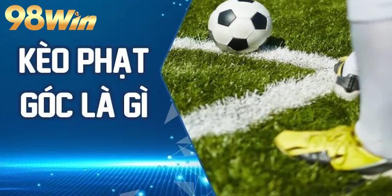 Kèo phạt góc - Kèo cá cược hấp dẫn tại nhà cái 98WIN 2 Tổng hợp những loại kèo phạt góc được ưa chuộng